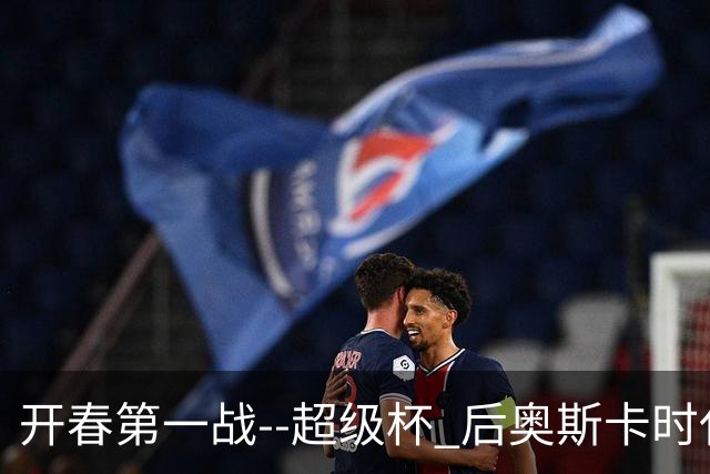 开春第一战--超级杯 后奥斯卡时代首场上海德比