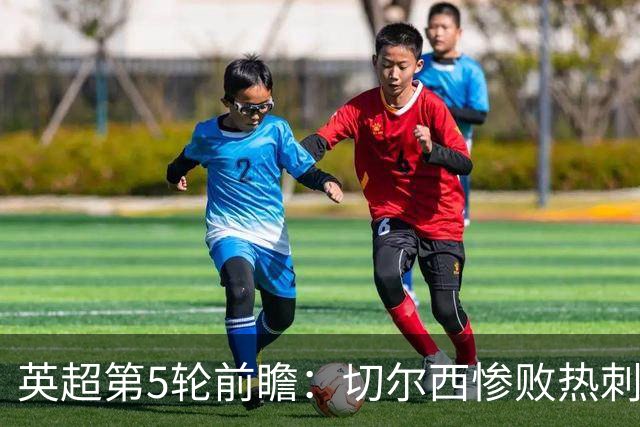 英超第5轮前瞻：切尔西惨败热刺哑火，枪手阿森纳稳了？
